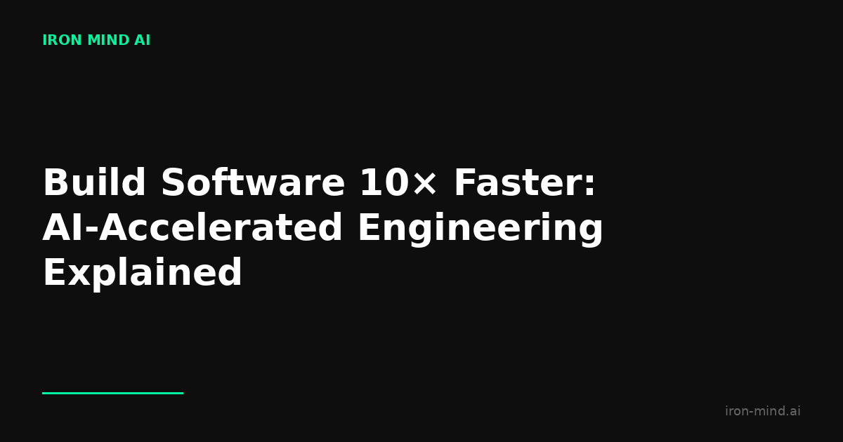 Build Software 10× Faster: AI-Accelerated Engineering Explained — Iron Mind