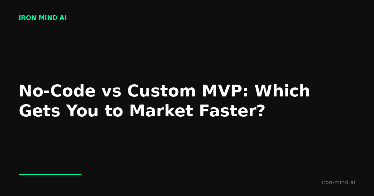 No-Code vs Custom MVP: Which Gets You to Market Faster? — Iron Mind
